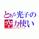 とある光子の空力使い（エアロハンド）