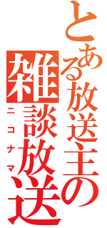 とある放送主の雑談放送（ニコナマ）