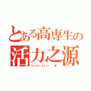 とある高専生の活力之源（モンスターエナジー "緑"）