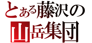 とある藤沢の山岳集団（）