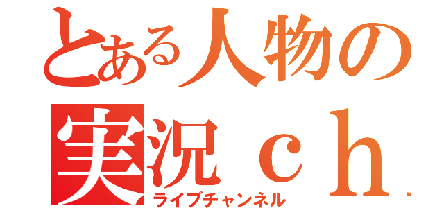 とある人物の実況ｃｈ（ライブチャンネル）