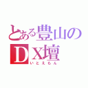 とある豊山のＤＸ壇（いとえもん）