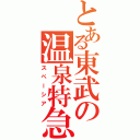 とある東武の温泉特急（スペーシア）