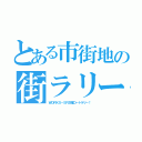 とある市街地の街ラリー（ＷＯＲＫＳ－ＳＲ主催コートラリー！）