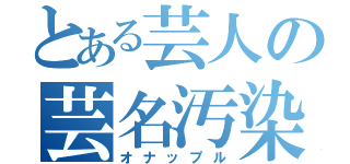 とある芸人の芸名汚染（オナップル）