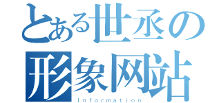 とある世丞の形象网站（Ｉｎｆｏｒｍａｔｉｏｎ）