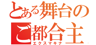 とある舞台のご都合主義（エクスマキナ）