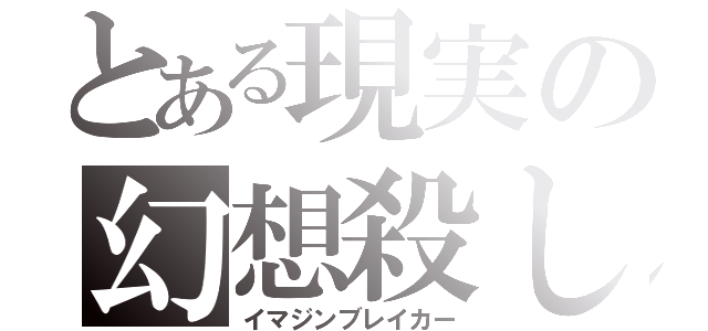 とある現実の幻想殺し（イマジンブレイカー）