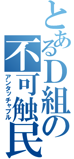 とあるＤ組の不可触民（アンタッチャブル）