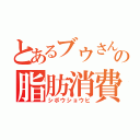 とあるブウさんの脂肪消費（シボウショウヒ）