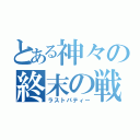 とある神々の終末の戦（ラストパティー）