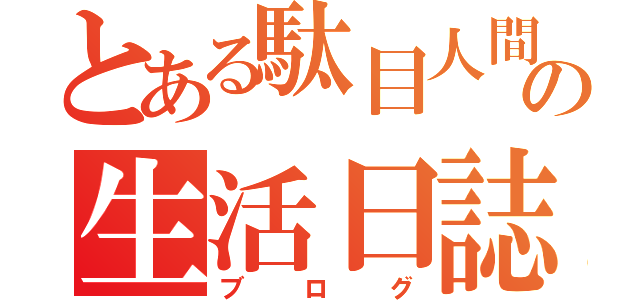 とある駄目人間の生活日誌（ブログ）