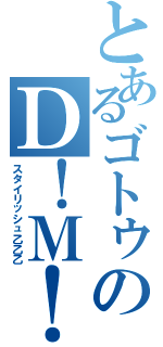 とあるゴトゥのＤ！Ｍ！Ｃ！（スタイリッシュ乙乙乙）