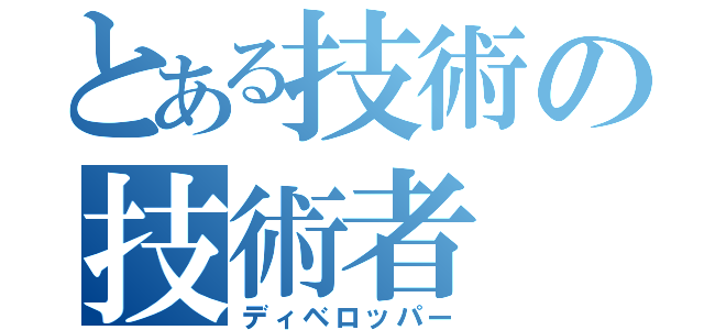 とある技術の技術者（ディベロッパー）