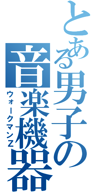 とある男子の音楽機器（ウォークマンＺ）