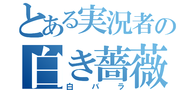 とある実況者の白き薔薇（白バラ）