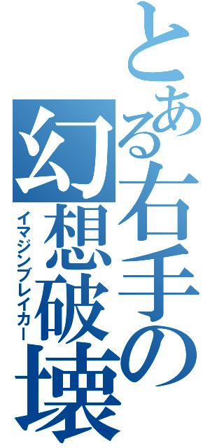 とある右手の幻想破壊（イマジンブレイカー）