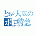 とある大阪のボロ特急（近鉄１６０００系）