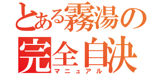 とある霧湯の完全自決（マニュアル）