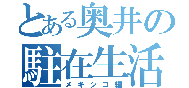 とある奥井の駐在生活（メキシコ編）