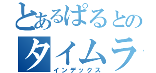 とあるぱるとのタイムライン（インデックス）