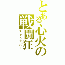 とある心火の戦闘狂（スクラッパー）