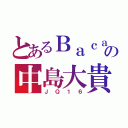 とあるＢａｃａの中島大貴（ＪＱ１６）