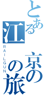 とある東京の江戶の旅（ＲＡＩＬＧＵＮ）