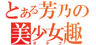 とある芳乃の美少女趣味（オタク）