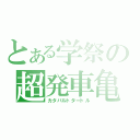 とある学祭の超発車亀（カタパルトタートル）