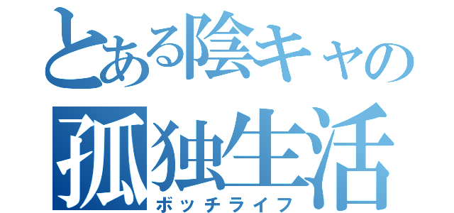 とある陰キャの孤独生活（ボッチライフ）