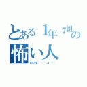 とある１年７組の怖い人（あの人怖い…：（´；Д；｀）：）