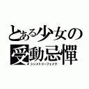 とある少女の受動忌憚（シンメトリーフェイク）