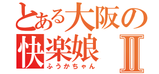 とある大阪の快楽娘Ⅱ（ふうかちゃん）