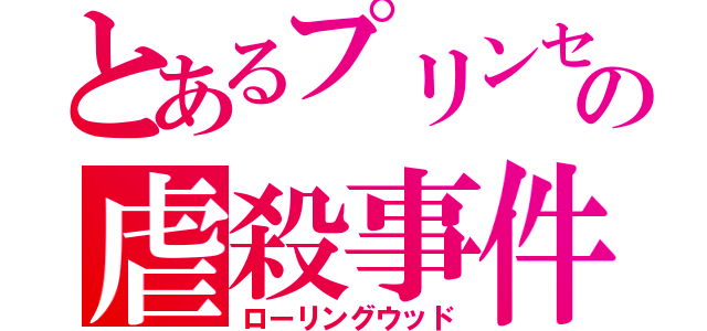 とあるプリンセスの虐殺事件（ローリングウッド）