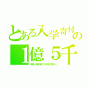 とある入学寄付の１億５千（税金の補助金で三流私立医大へ）