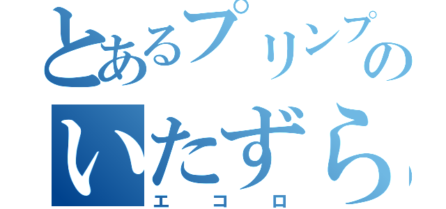 とあるプリンプのいたずら（エコロ）