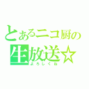 とあるニコ厨の生放送☆（よろしくね）