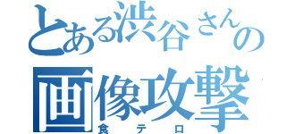 とある渋谷さんの画像攻撃（食テロ）