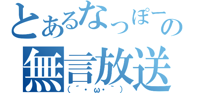 とあるなっぽーの無言放送（（´・ω・｀））