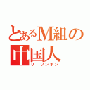 とあるＭ組の中国人（リ　ソンホン）