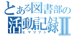 とある図書部の活動記録Ⅱ（ヒマツブシ）