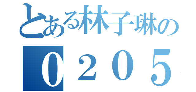 とある林子琳の０２０５（）