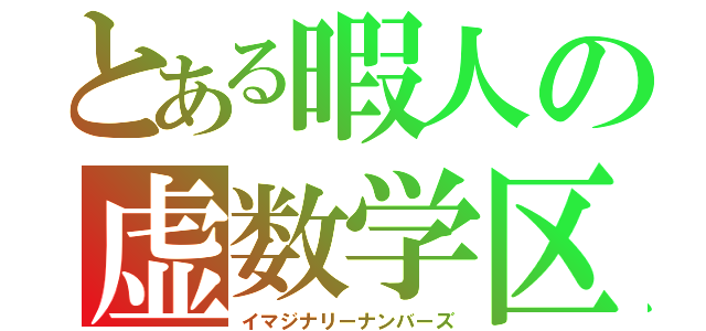 とある暇人の虚数学区（イマジナリーナンバーズ）