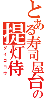 とある寿司屋台の提灯侍（ダイゴヨウ）