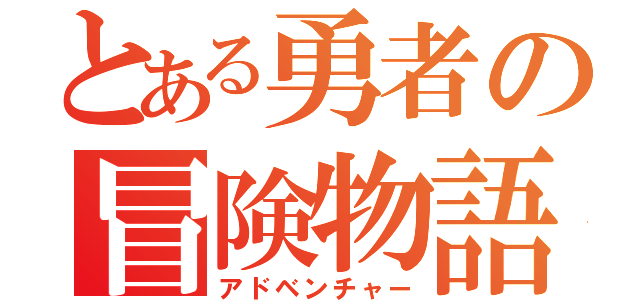 とある勇者の冒険物語（アドベンチャー）