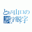 とある山口の誤字脱字（休み）