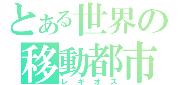 とある世界の移動都市（レギオス）