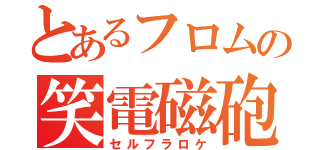 とあるフロムの笑電磁砲（セルフラロケ）