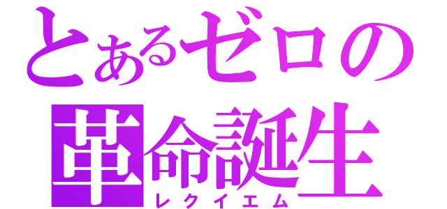 とあるゼロの革命誕生（レクイエム）